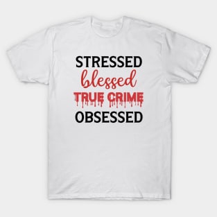 Stressed Blessed True Crime Obsessed T-Shirt